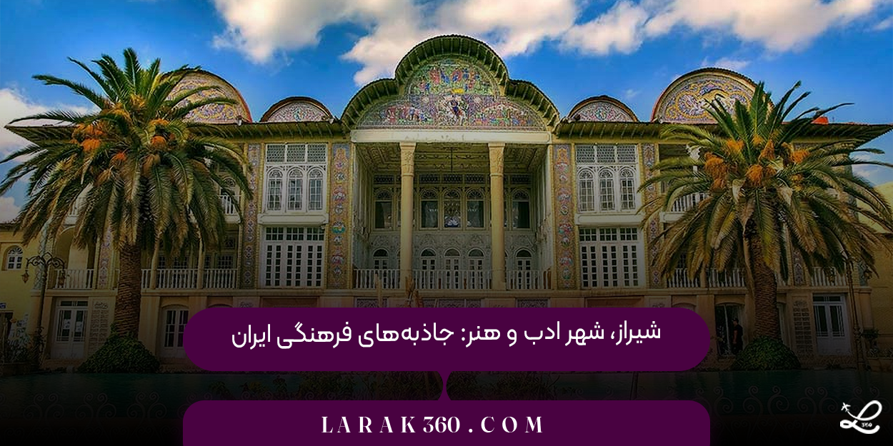 "شیراز، شهر ادب و هنر: جاذبه‌های فرهنگی ایران