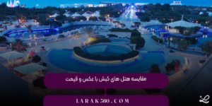 مقایسه هتل‌ های کیش با عکس و قیمت
