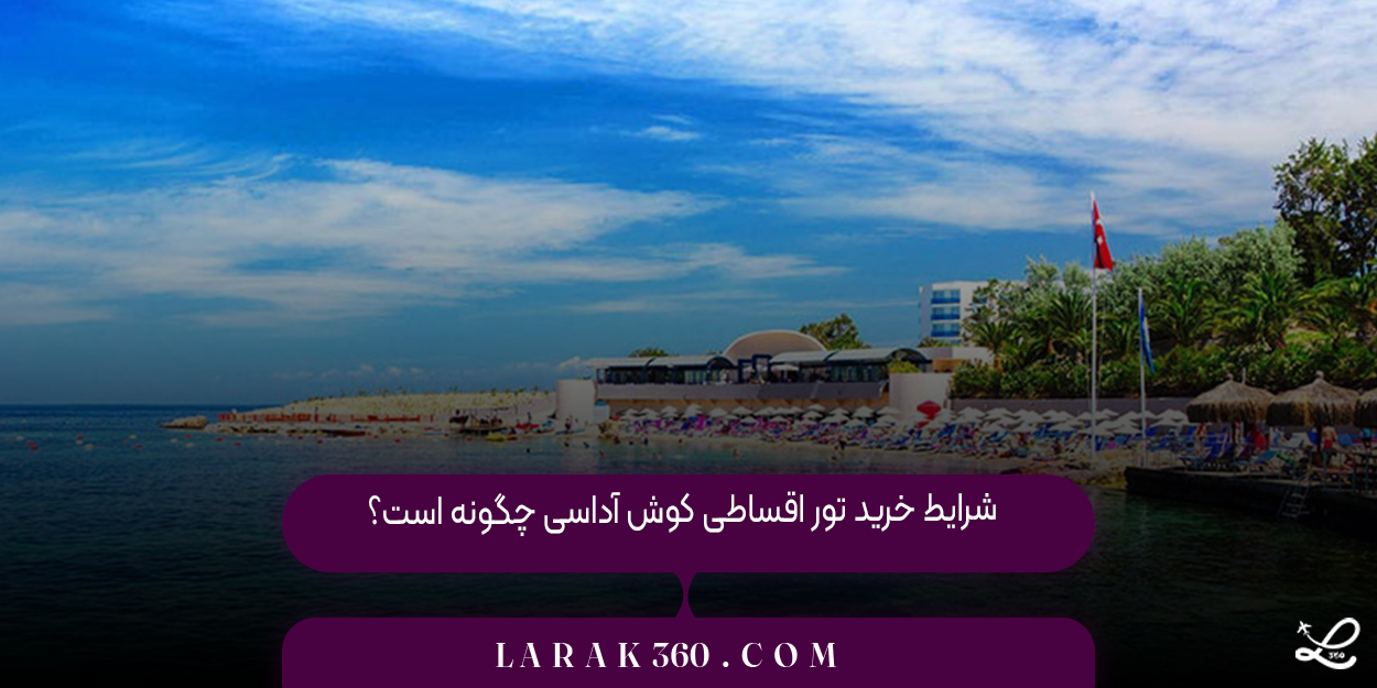 شرایط خرید تور اقساطی کوش آداسی چگونه است؟