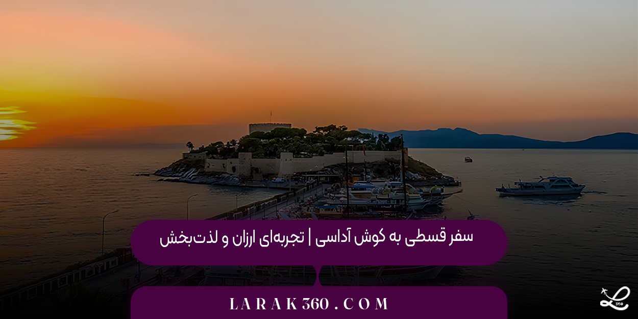 سفر قسطی به کوش آداسی | تجربه‌ای ارزان و لذت‌بخش